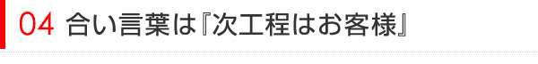 合い言葉は『次工程はお客様』